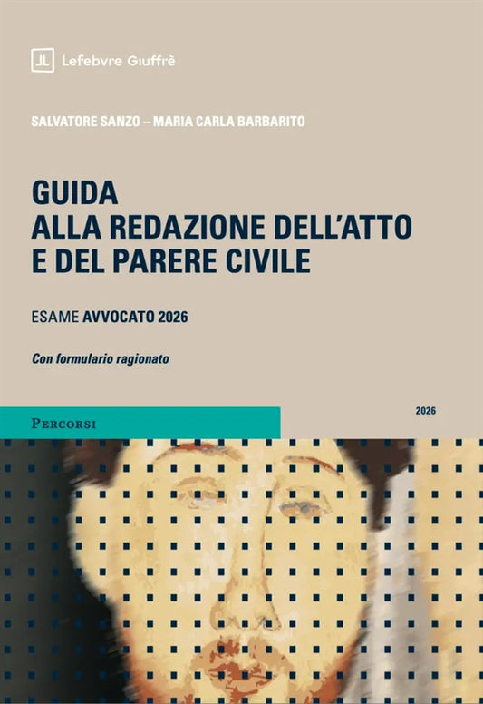 Guida alla Redazione dell'Atto e del Parere Civile (esame avvocato 2026-2027) - Barbarito Maria Carla, Sanzo Salvatore