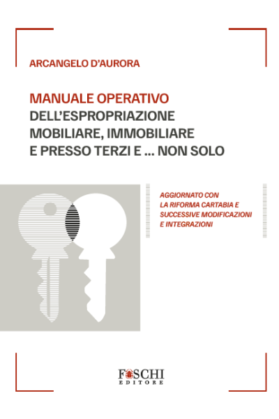 MANUALE OPERATIVO DELL’ESPROPRIAZIONE MOBILIARE, IMMOBILIARE E PRESSO TERZI E... NON SOLO - D'Aurora Angelo