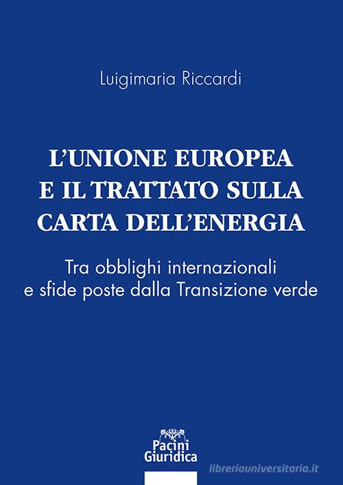 L' Unione Europea e il Trattato sulla Carta dell'Energia. Tra obblighi internazionali e sfide poste dalla Transizione verde - Riccardi