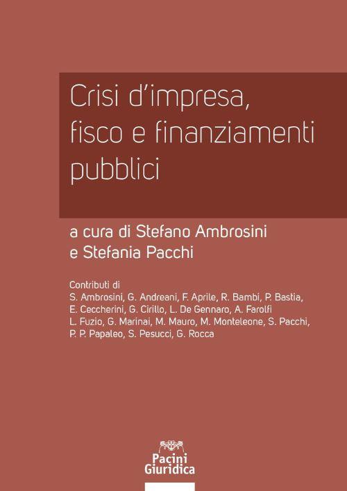 Crisi d'impresa, fisco e finanziamenti pubblici - Stefano Ambrosini, Stefania Pacchi