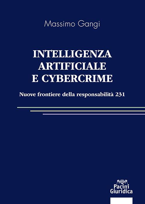 Intelligenza artificiale e cybercrime. Nuove frontiere della responsabilità 231 - Massimo Gangi