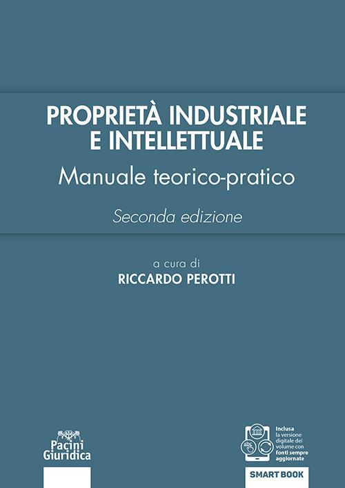 Proprietà industriale e intellettuale. Manuale teorico-pratico - Riccardo Perotti