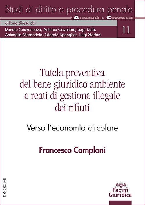 Tutela preventiva del bene giuridico ambiente e reati di gestione illegale dei rifiuti. Verso l’economia circolare di Francesco Camplani