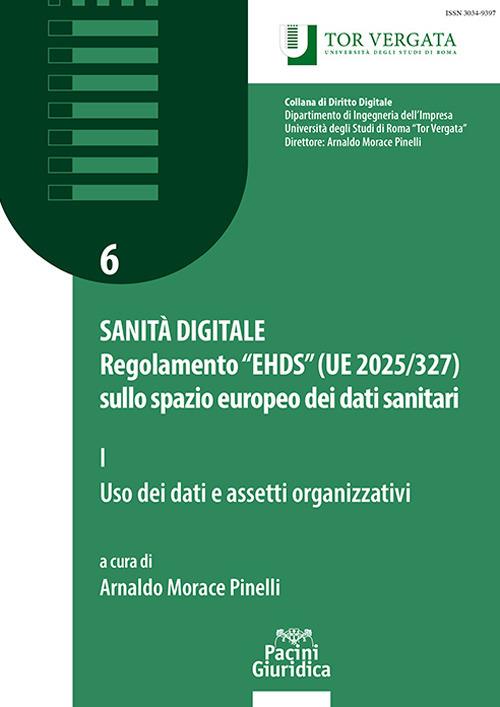 Sanità digitale. Regolamento “EHDS” (UE 2025/327) sullo spazio europeo dei dati sanitari. Vol. 1: Uso dei dati e assetti organizzativi - Arnaldo Morace Pinelli