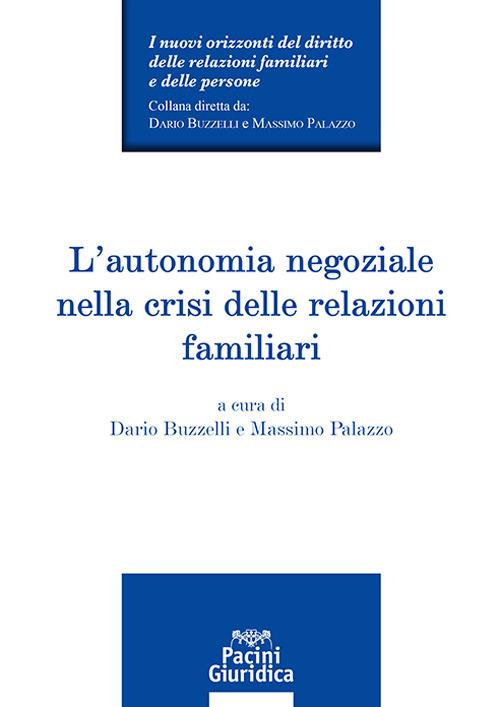 L'autonomia negoziale nella crisi delle relazioni familiari - Dario Buzzelli, Massimo Palazzo