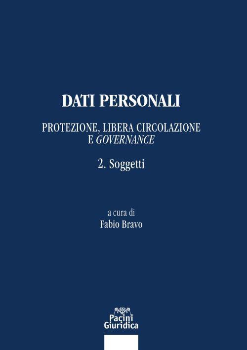 Dati personali. Protezione libera circolazione e governance. Vol. 2: Soggetti - Fabio Bravo