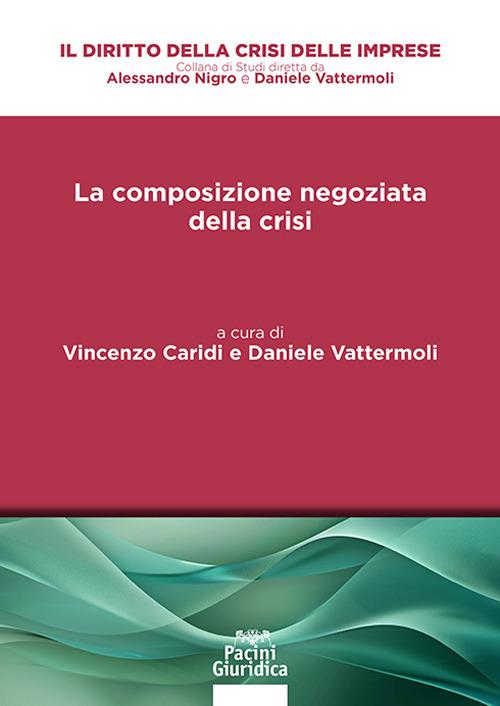 La composizione negoziata della crisi - Vincenzo Caridi, Daniele Vattermoli