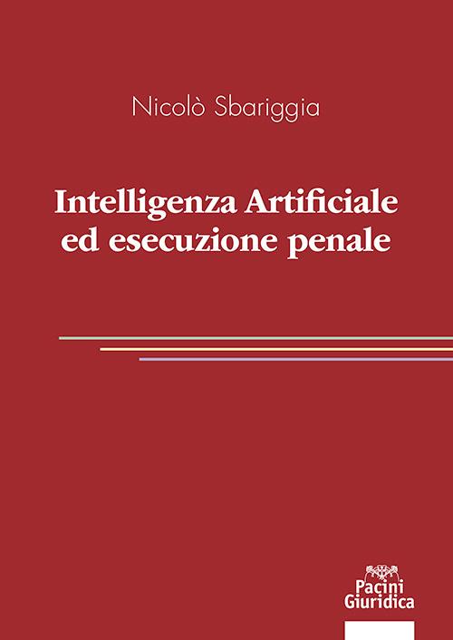 Intelligenza artificiale ed esecuzione penale - Nicolò Sbariggia