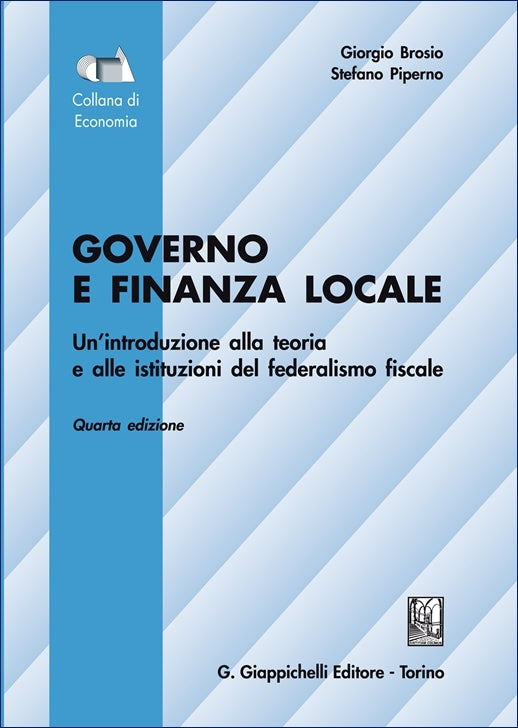 Governo e finanza locale. Un'introduzione alla teoria e alle istituzioni del federalismo fiscale (4ed.) - Autori Brosio Giorgio, Piperno Stefano