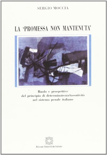 La promessa non mantenuta. Ruolo e prospettive del principio di determinatezza/tassatività nel sistema penale italiano - S. Moccia