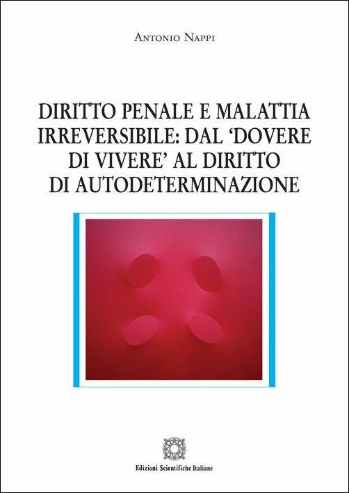 Diritto penale e malattia irreversibile: dal «dovere di vivere» al diritto di autodeterminazione - A. Nappi