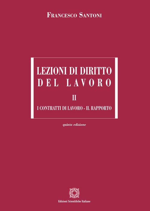 Lezioni di diritto del lavoro vol. 2: I contratti di lavoro. Il rapporto - F. Santoni