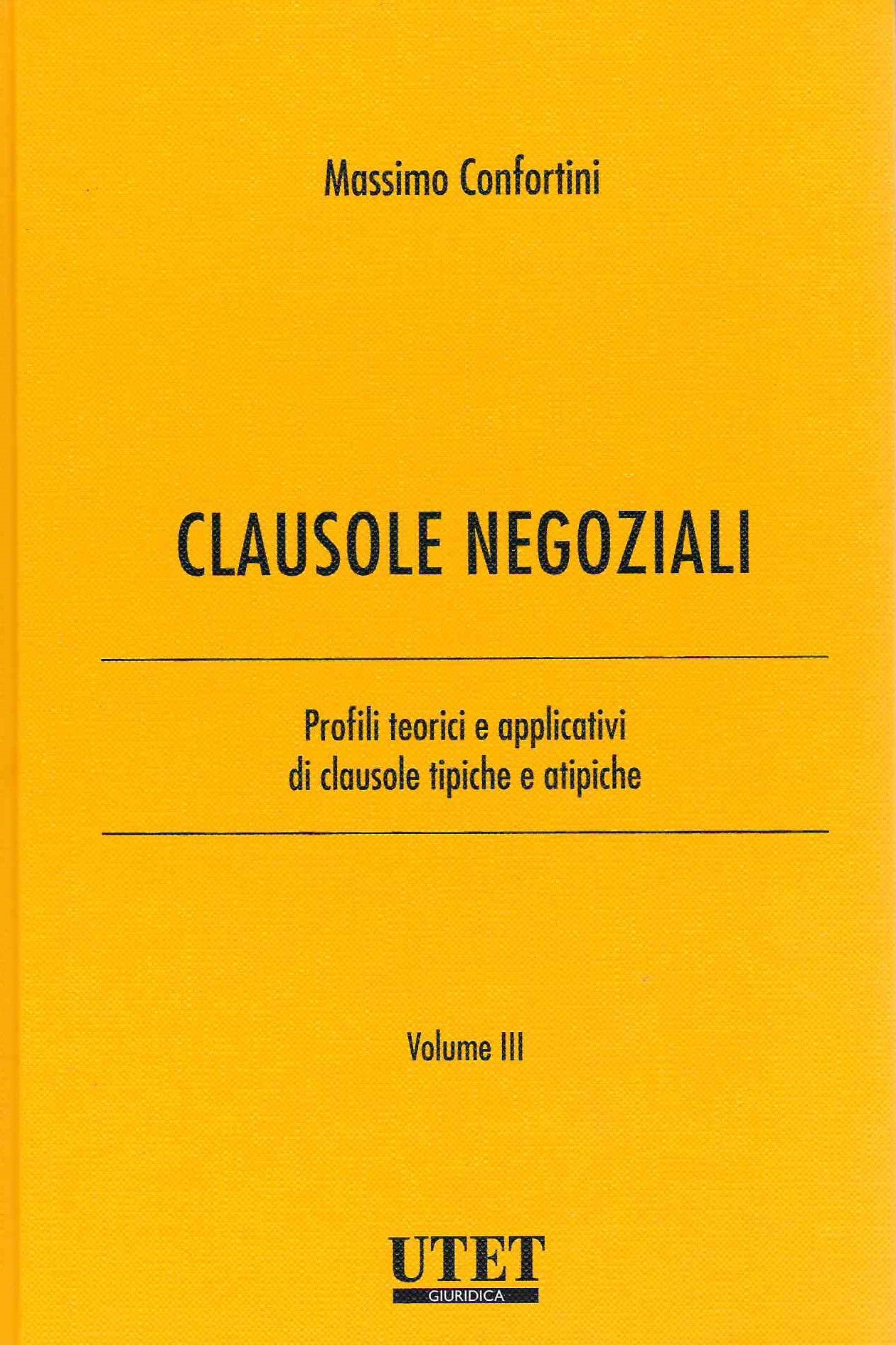 Clausole Negoziali. Profili Teorici e Applicativi di Clausole Tipiche e Atipiche. VOL. 3 - CONFORTINI