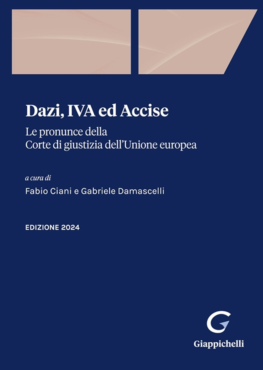 Dazi, IVA ed Accise. Le pronunce della Corte di giustizia dell'Unione europea. Edizione 2024 - Ciani Damascelli
