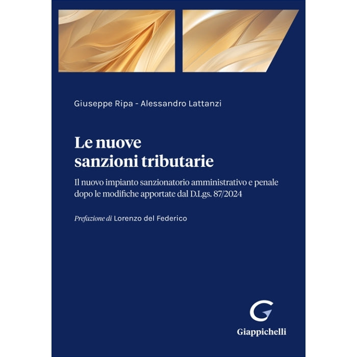 Le nuove sanzioni tributarie Il nuovo impianto sanzionatorio amministrativo e penale dopo le modifiche apportate dal D.Lgs. 87/2024 - Lattanzi Alessandro, Ripa Giuseppe