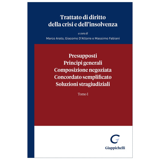 Presupposti, Principi generali, Composizione negoziata, Concordato semplificato, Soluzioni stragiudiziali Tomo I Curatori Arato Marco, D'attorre Giacomo, Fabiani Massimo