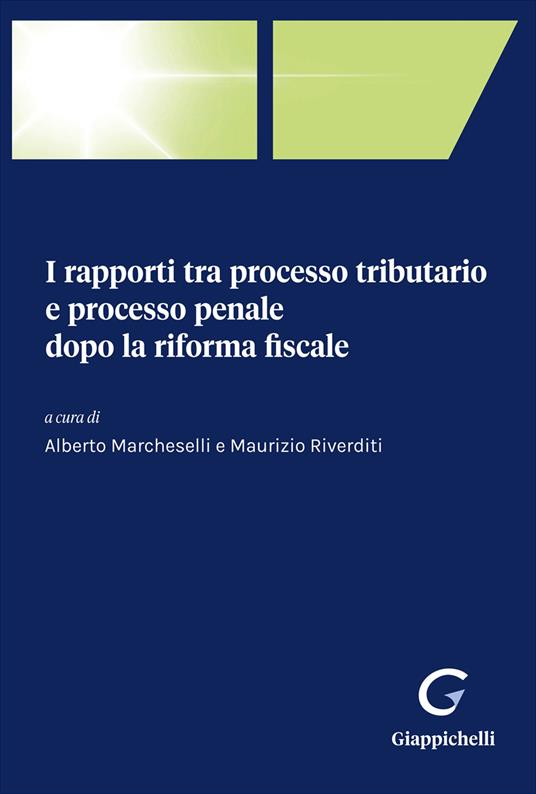 I rapporti tra processo tributario e processo penale dopo la riforma fiscale - Alberto Marcheselli, Maurizio Riverditi