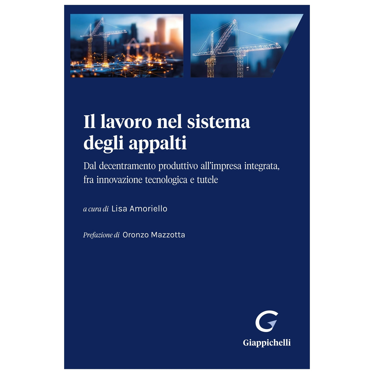 Il lavoro nel sistema degli appalti Dal decentramento produttivo all’impresa integrata, fra innovazione tecnologica e tutele - Amoriello Lisa