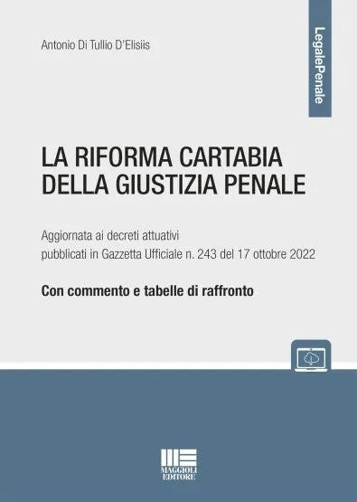 La Riforma Cartabia della Giustizia Penale - Aggiornata ai decreti attuativi pubblicati in Gazzetta Ufficiale n. 243 del 17 Ottobre 2022 - Di Tullio D'Elisiis