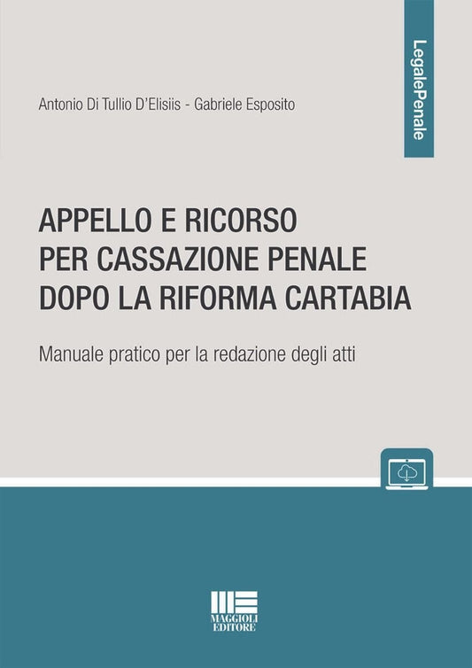 Appello e Ricorso per Cassazione Penale dopo la Riforma Cartabia. Manuale Pratico per la Redazione degli Atti - Di Tullio D'Elisiis