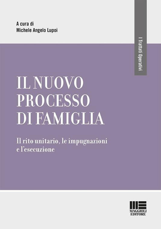 Il nuovo processo di famiglia. Il rito unitario, le impugnazioni e l'esecuzione di Michele Angelo Lupoi