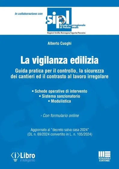 La Vigilanza edilizia. Guida pratica per il controllo, la sicurezza dei cantieri ed il contrasto al lavoro irregolare. Aggiornato al “decreto salva casa 2024” (DL n. 69/2024 convertito in L. n. 105/2024) (2°ed.) - Cuoghi