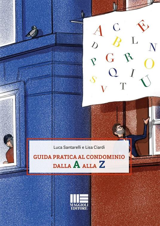 Guida pratica al condominio dalla A alla Z - Luca Santarelli, Lisa Ciardi