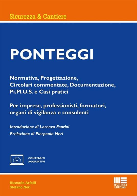 Ponteggi. Normativa, Progettazione, Circolari commentate, Documentazione, Pi.M.U.S. e Casi pratici. Per imprese, professionisti, formatori, organi di vigilanza e consulenti -  Riccardo Arfelli, Stefano Neri