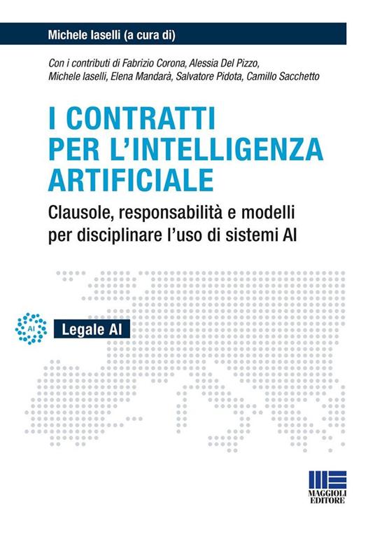 I contratti per l'intelligenza artificiale. Clausole, responsabilità e modelli per disciplinare l'uso di sistemi AI - Michele Iaselli