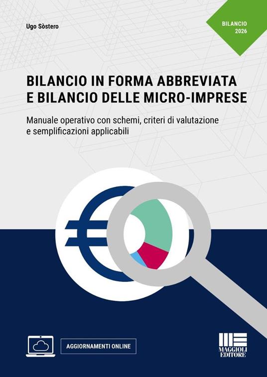 Bilancio in forma abbreviata e Bilancio delle micro-imprese. Manuale operativo con schemi, criteri di valutazione e semplificazioni applicabili. Con aggiornamenti online - Ugo Sòstero