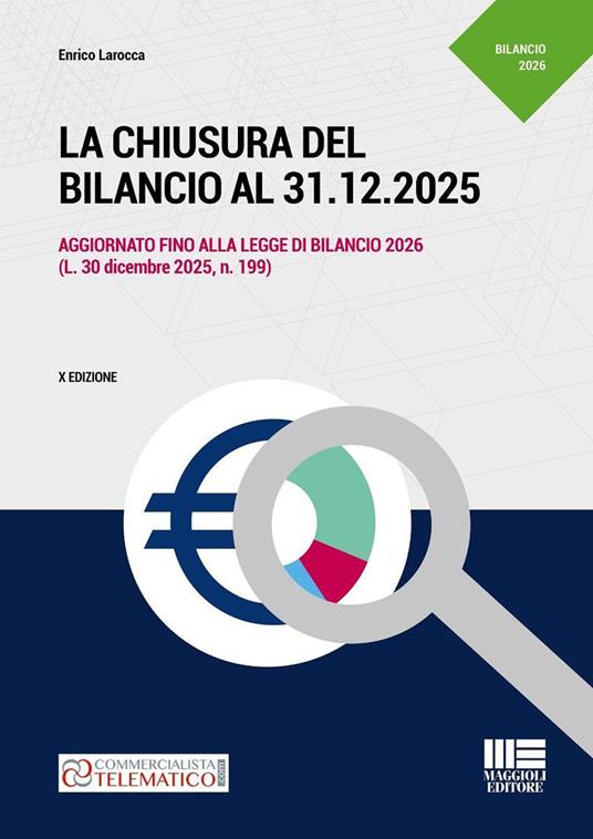 La chiusura del bilancio al 31.12.2025. Aggiornato fino alla legge di Bilancio 2026 (L. 30 dicembre 2025, n. 199) - Enrico Larocca