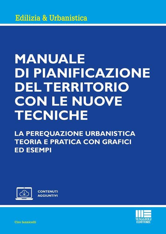 Manuale di pianificazione del territorio con le nuove tecniche. La perequazione urbanistica. Teoria e pratica con grafici ed esempi di Ciro Iannicelli