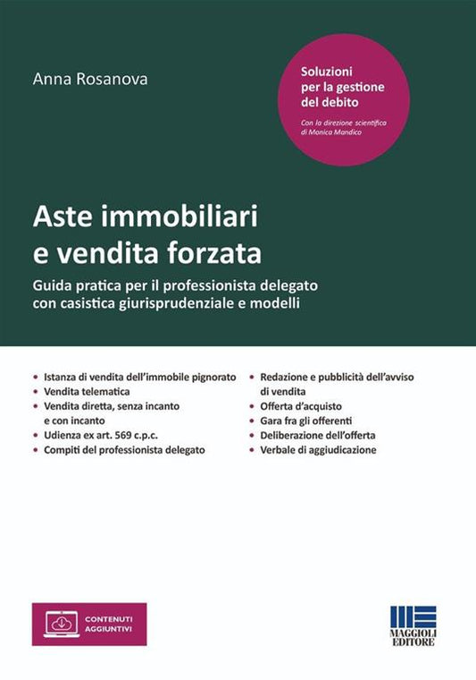 Aste immobiliari e vendita forzata. Guida pratica per il professionista delegato con casistica giurisprudenziale e modelli. Con espansione online di Anna Rosanova