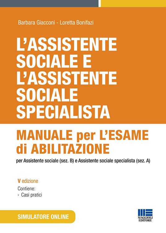 L'assistente sociale e l'assistente sociale specialista. Manuale per l'esame di abilitazione per assistente sociale (sez. B) e assistente sociale specialista (sez. A)