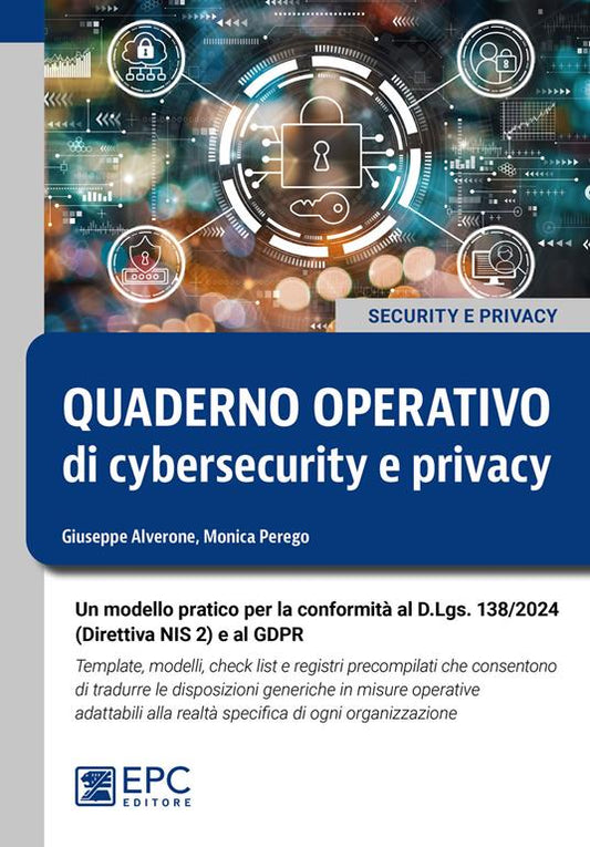 Quaderno operativo di cybersecurity e privacy. Un modello pratico per la conformità al D.Lgs. n. 138/2024 e al GDPR. - Alverone, Perego