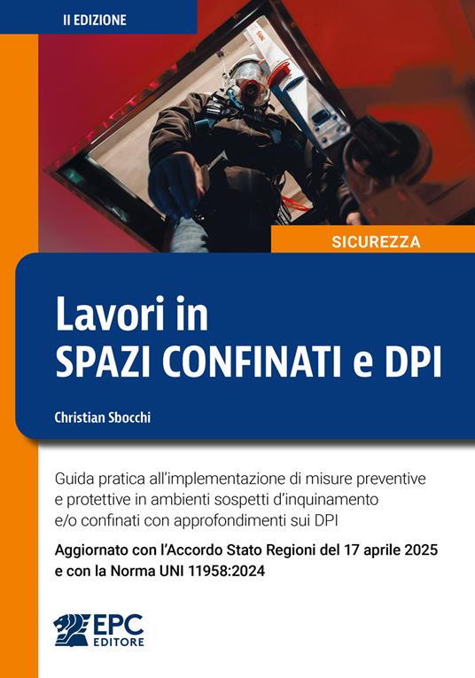 Lavori in spazi confinati e DPI. Aggiornato con l’Accordo Stato Regioni del 17 aprile 2025 e con la Norma UNI 11958:2024. Nuova ediz. di Christian Sbocchi