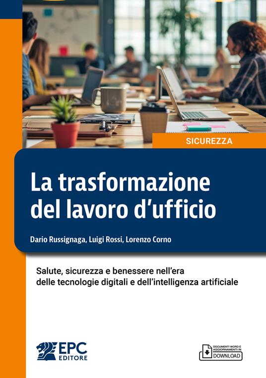 La trasformazione del lavoro d’ufficio. Salute, sicurezza e benessere nell’era delle tecnologie digitali e dell’intelligenza artificiale - Dario Russignaga, Luigi Rossi, Lorenzo Corno