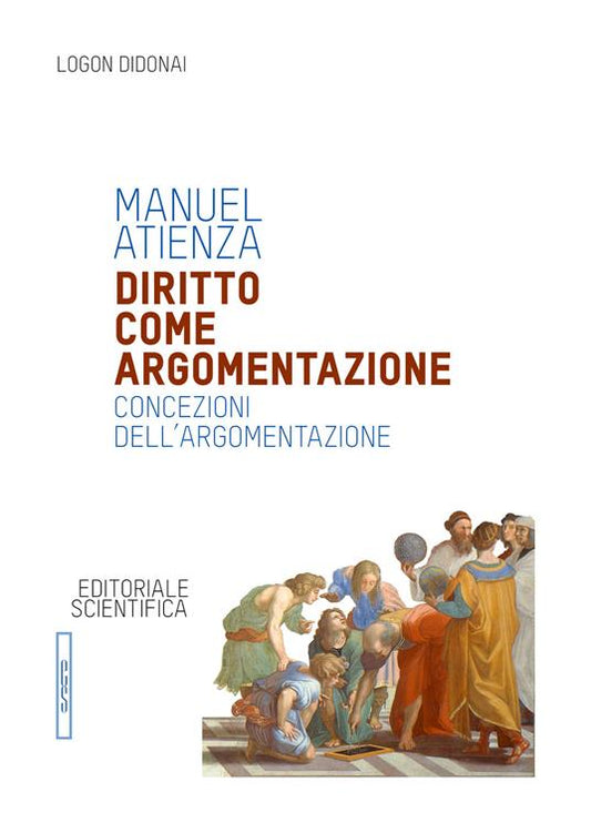 Diritto come argomentazione. Concezioni dell'argomentazione (M. Atienza) - 9788893915427