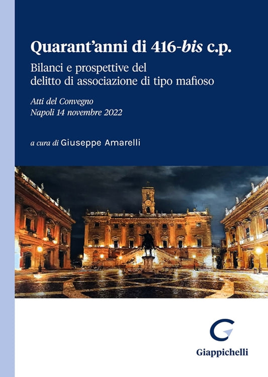 Quarant'anni di 416-bis c.p. Bilanci e prospettive del delitto di associazione di tipo mafioso. Atti del Convegno, Napoli 14 novembre 2022 - Amarelli