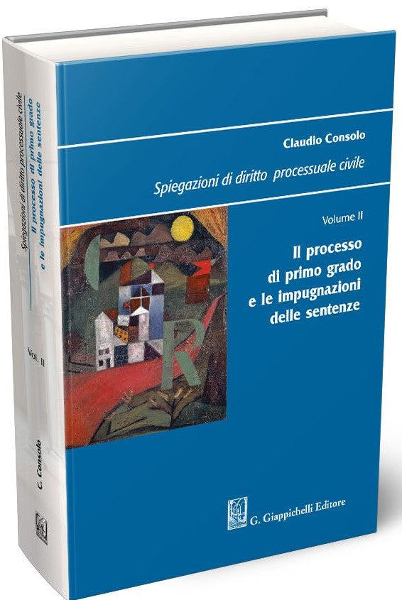 Spiegazioni di diritto processuale civile Vol. 2 - Processo di primo grado e le impugnazioni delle sentenze (7 ed.) - Consolo