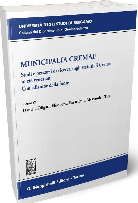 Municipalia Cremae. Studi e percorsi di ricerca sugli statuti di Crema in età veneziana. Con edizione della fonte - Edigati, Fusar, Poli