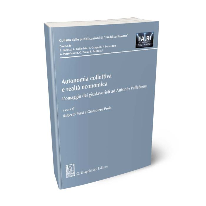 Autonomia collettiva e realtà economica L’omaggio dei giuslavoristi ad Antonio Vallebona - Pessi Roberto, Proia Giampiero