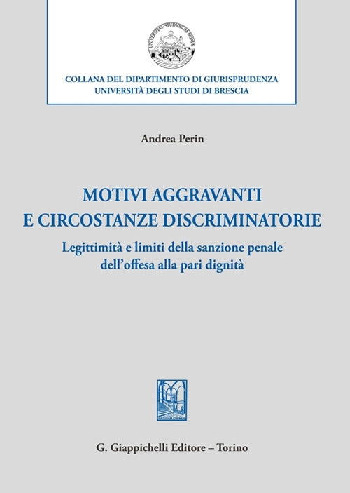 Motivi aggravanti e circostanze discriminatorie. Legittimità e limiti della sanzione penale dell'offesa alla pari dignità - Perin