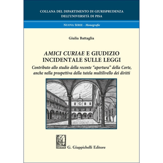 Amici curiae e giudizio incidentale sulle leggi Contributo allo studio della recente “apertura” della Corte, anche nella prospettiva della tutela multilivello dei diritti Autori Battaglia Giulia