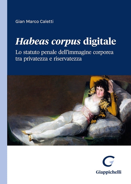 Habeas corpus digitale. Lo statuto penale dell’immagine corporea tra privatezza e riservatezza - Caletti