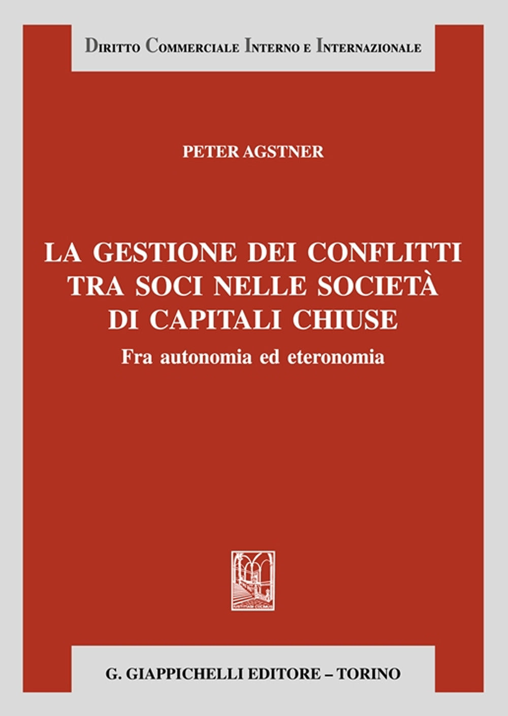La gestione dei conflitti tra soci nelle società di capitali chiuse Fra autonomia ed eteronomia- Agstner