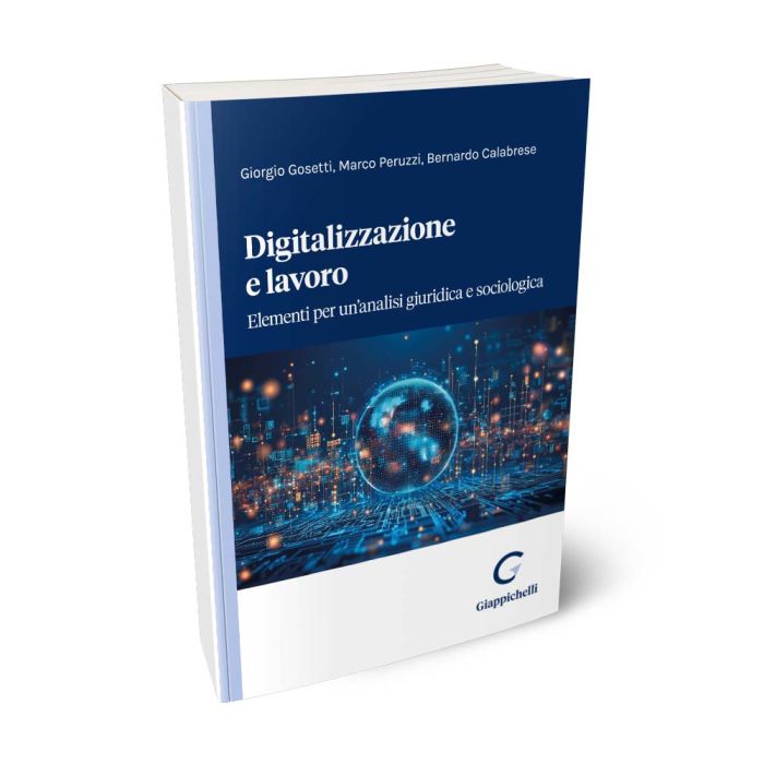 Digitalizzazione e lavoro. Elementi per un'analisi giuridica e sociologica - Calabrese, Gosetti, Peruzzi