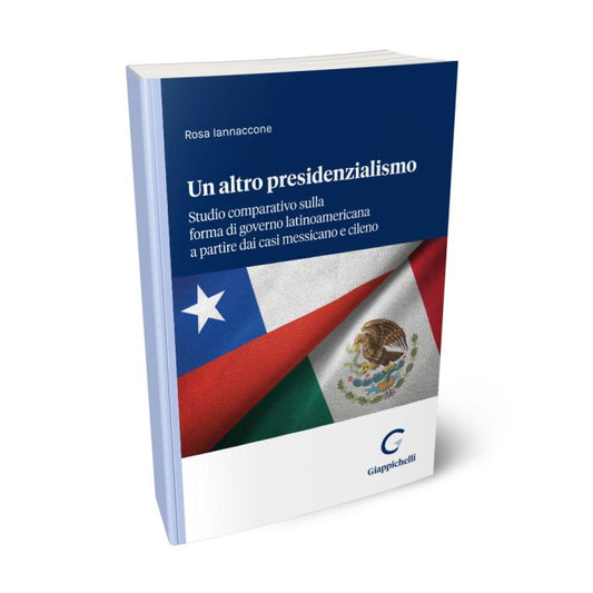 Un altro presidenzialismo Studio comparativo sulla forma di governo latinoamericana a partire dai casi messicano e cileno - Iannaccone