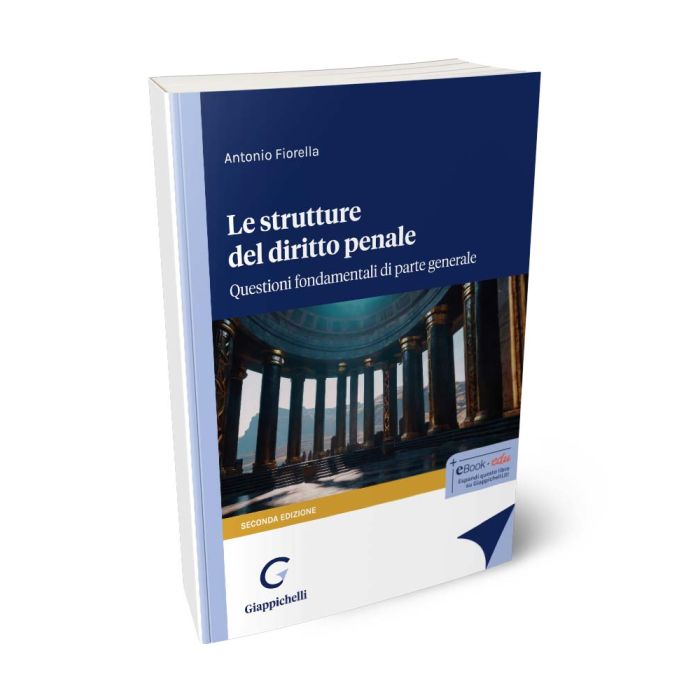 Le strutture del diritto penale. Questioni fondamentali di parte generale - Fiorella