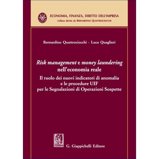 Risk management e money laundering nell'economia reale Il ruolo dei nuovi indicatori di anomalia e le procedure UIF per le Segnalazioni di Operazioni Sospette Autori Quaglieri Luca, Quattrociocchi Bernardino